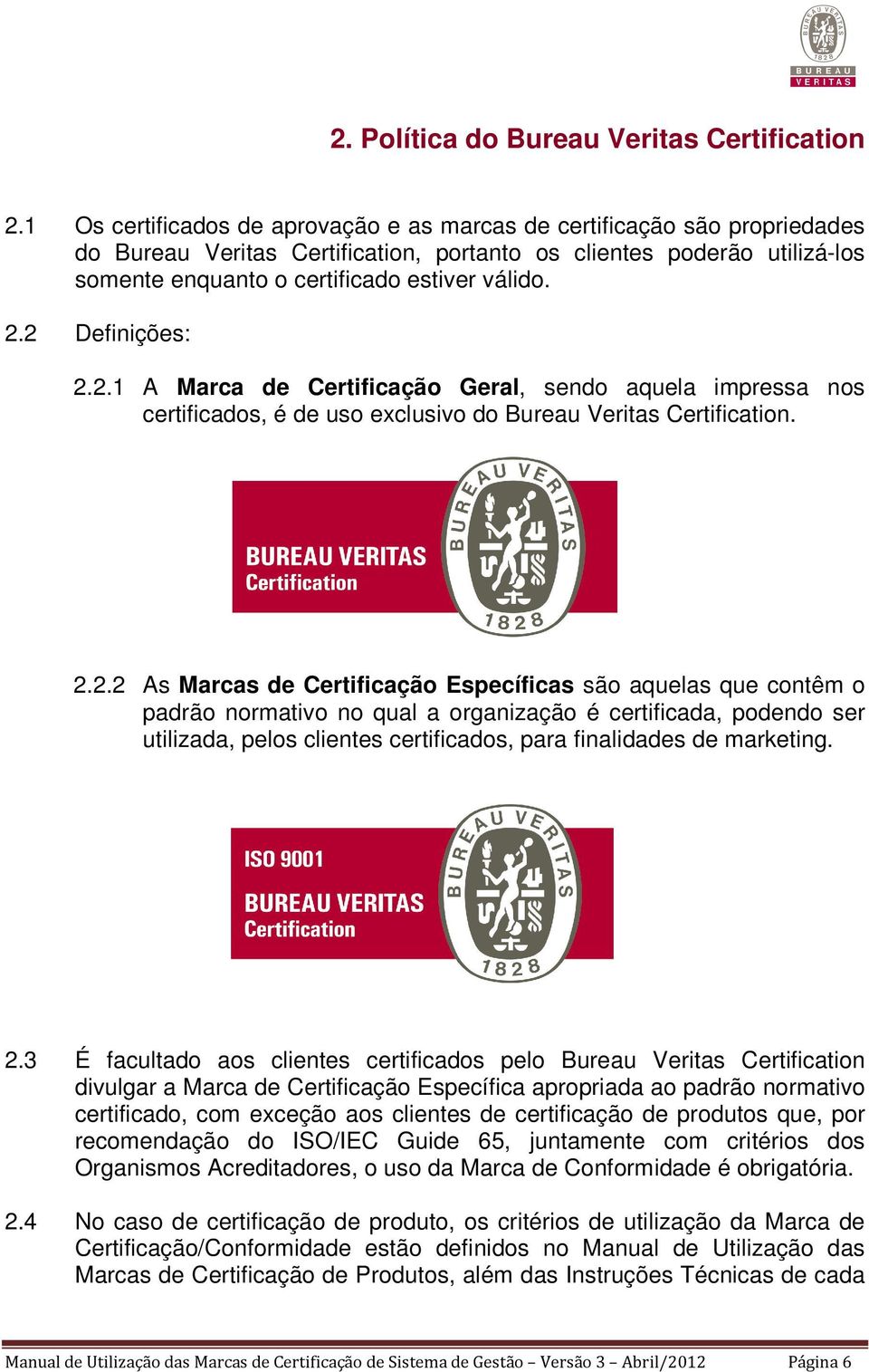 2 Definições: 2.2.1 A Marca de Certificação Geral, sendo aquela impressa nos certificados, é de uso exclusivo do Bureau Veritas Certification. 2.2.2 As Marcas de Certificação Específicas são aquelas