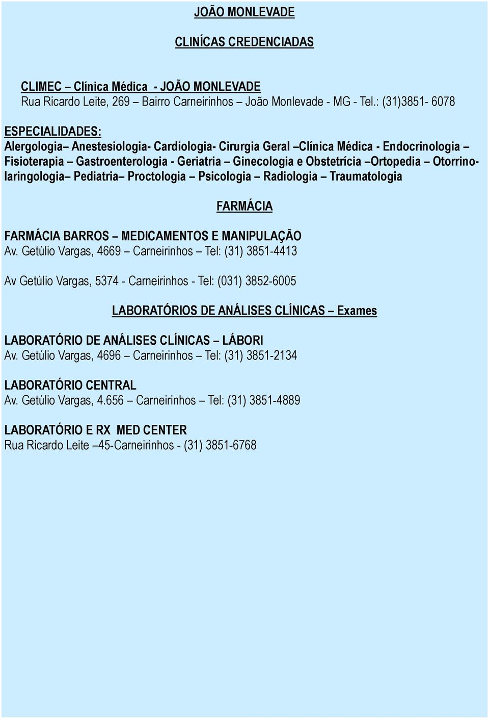 Otorrinolaringologia Pediatria Proctologia Psicologia Radiologia Traumatologia FARMÁCIA FARMÁCIA BARROS MEDICAMENTOS E MANIPULAÇÃO Av.