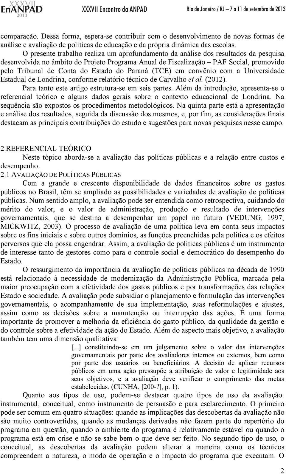 Estado do Paraná (TCE) em convênio com a Universidade Estadual de Londrina, conforme relatório técnico de Carvalho et al. (2012). Para tanto este artigo estrutura-se em seis partes.