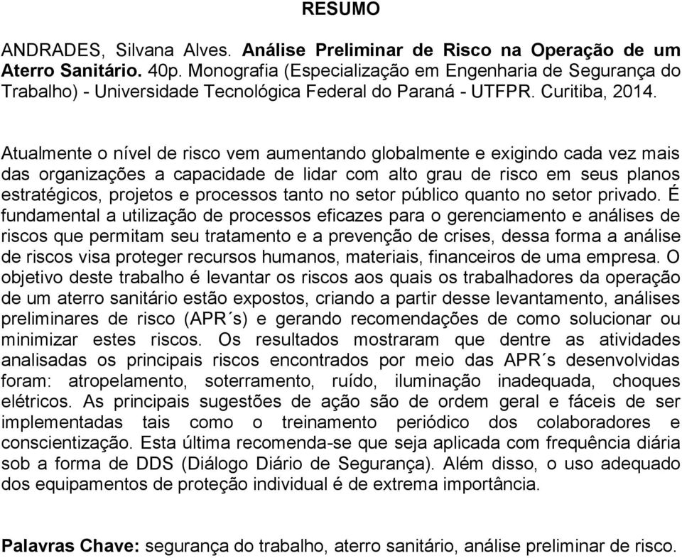 Atualmente o nível de risco vem aumentando globalmente e exigindo cada vez mais das organizações a capacidade de lidar com alto grau de risco em seus planos estratégicos, projetos e processos tanto