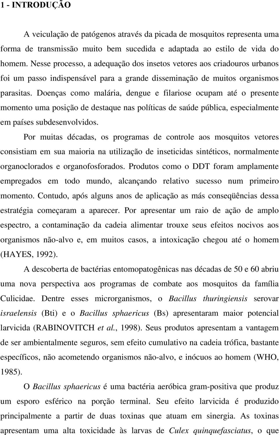 Doenças como malária, dengue e filariose ocupam até o presente momento uma posição de destaque nas políticas de saúde pública, especialmente em países subdesenvolvidos.