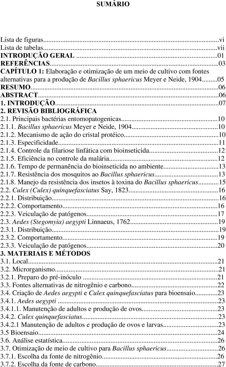 REVISÃO BIBLIOGRÁFICA 2.1. Principais bactérias entomopatogenicas...10 2.1.1. Bacillus sphaericus Meyer e Neide, 1904...10 2.1.2. Mecanismo de ação do cristal protéico...10 2.1.3. Especificidade...11 2.