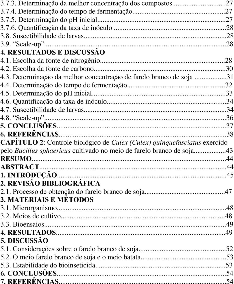 ..31 4.4. Determinação do tempo de fermentação...32 4.5. Determinação do ph inicial...33 4.6. Quantificação da taxa de inóculo...34 4.7. Suscetibilidade de larvas...34 4.8. Scale-up...36 5.