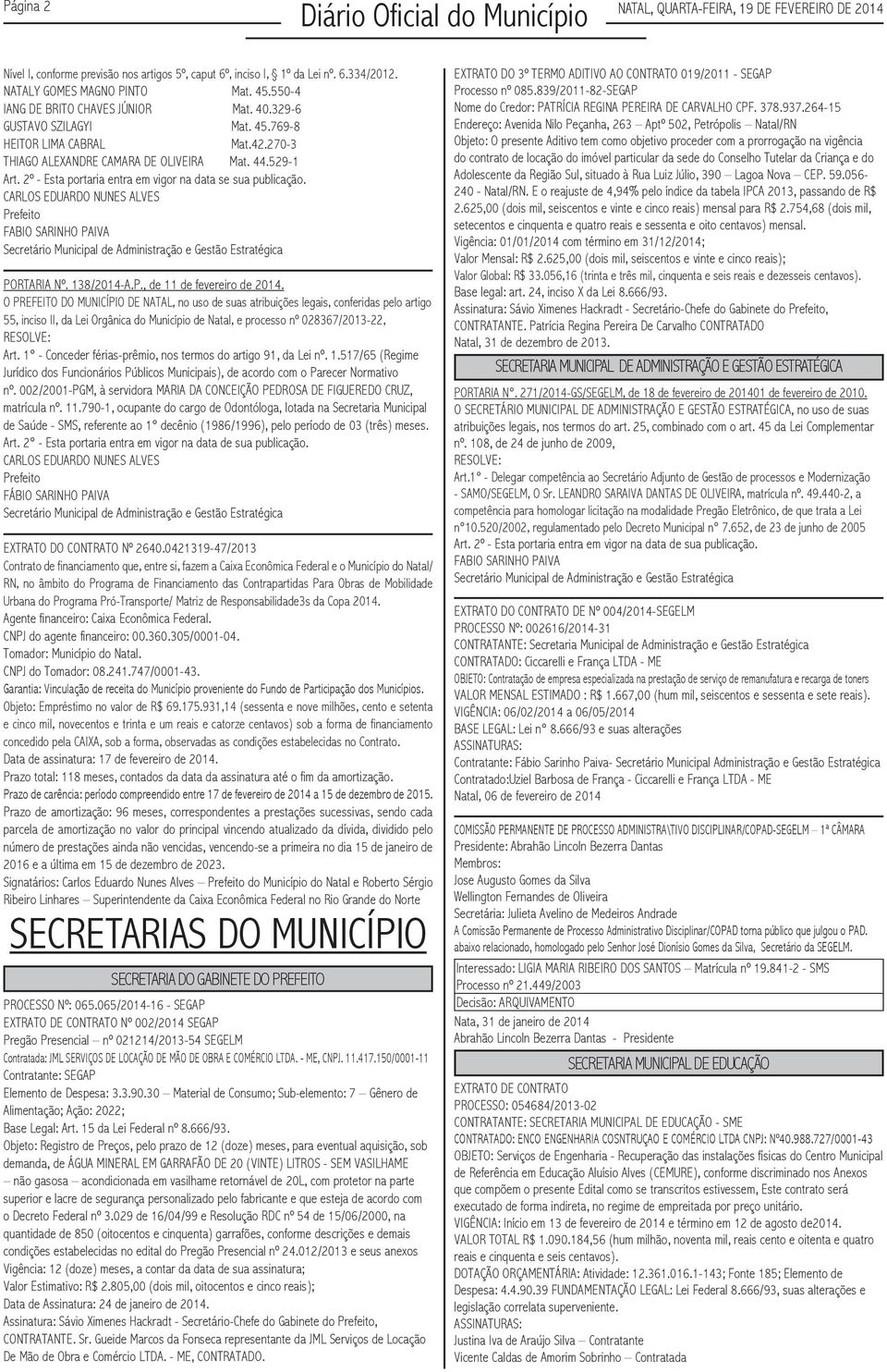 2º - Esta portaria entra em vigor na data se sua publicação. PORTARIA Nº. 138/2014-A.P., de 11 de fevereiro de 2014.