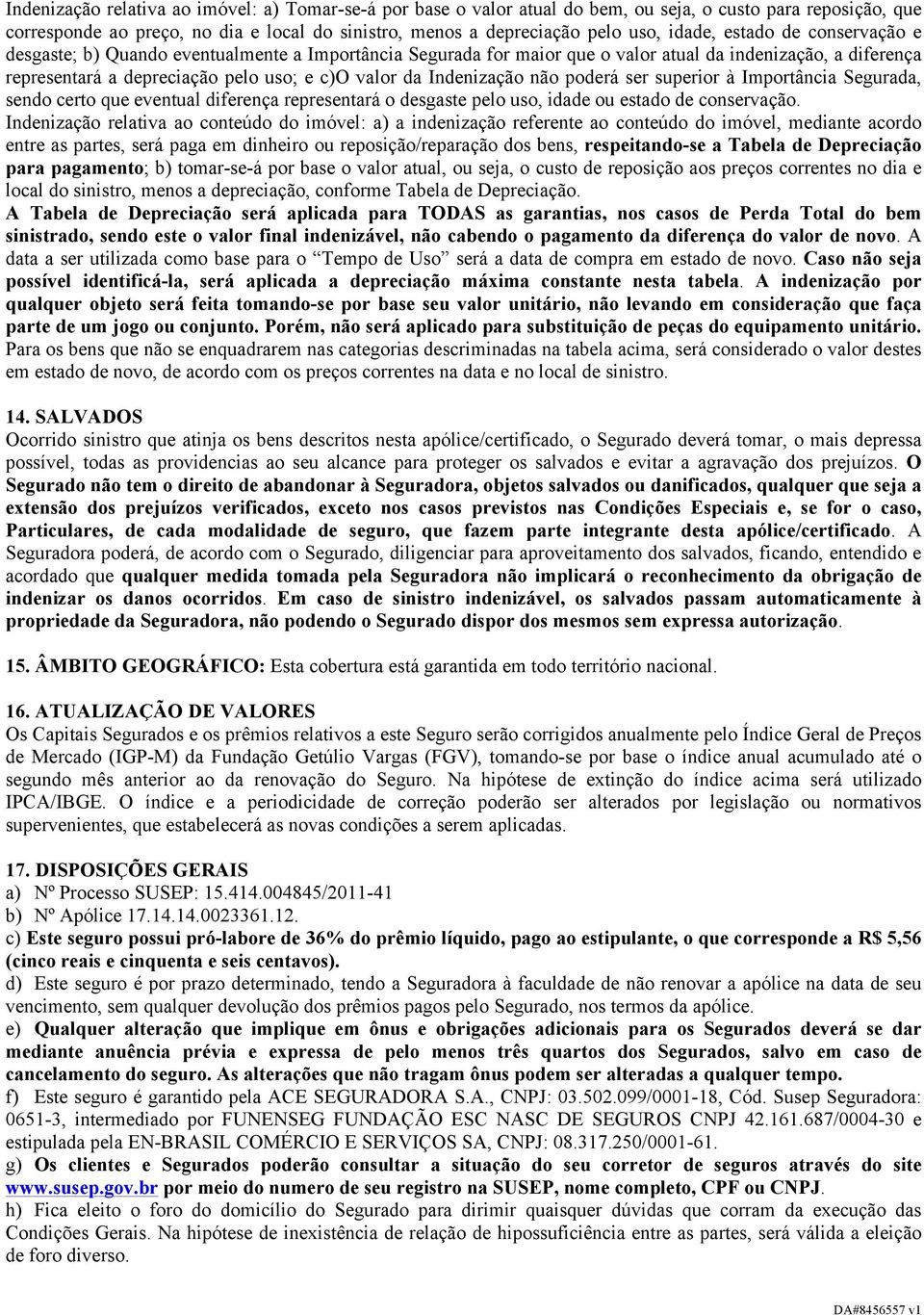 Indenização não poderá ser superior à Importância Segurada, sendo certo que eventual diferença representará o desgaste pelo uso, idade ou estado de conservação.