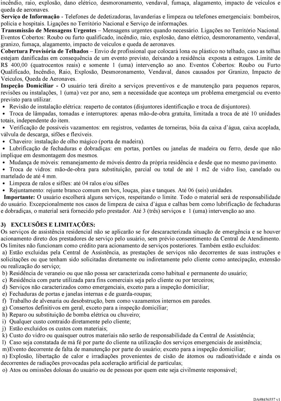 Transmissão de Mensagens Urgentes Mensagens urgentes quando necessário. Ligações no Território Nacional.