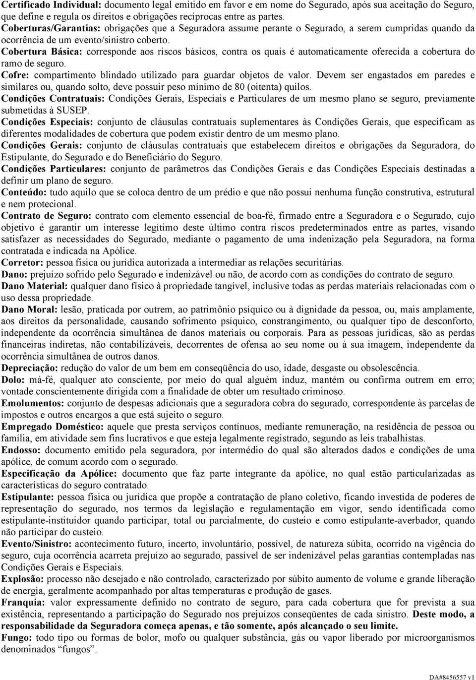 Cobertura Básica: corresponde aos riscos básicos, contra os quais é automaticamente oferecida a cobertura do ramo de seguro. Cofre: compartimento blindado utilizado para guardar objetos de valor.