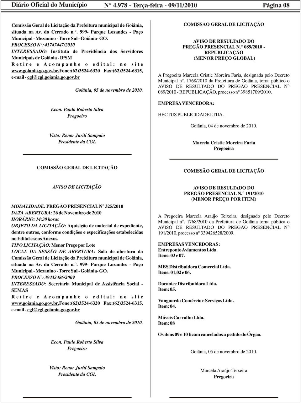 PROCESSO N : 41747447/2010 INTERESSADO: Instituto de Previdência dos Servidores Municipais de Goiânia - IPSM R e t i r e e A c o m p a n h e o e d i t a l : n o s i t e www.goiania.go.gov.