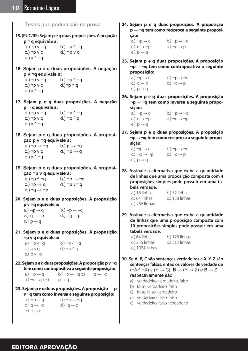 ) p q b.) p q c.) p v q d.) p q e.) p ^ q 9. Sejam p e q duas proposições. A proposição p v q equivale a: a.) p ^ q b.) p q c.) p q d.) p v q e.) q p. Sejam p e q duas proposições. A proposição p v q equivale a: a.) p q b.) p q c.) q p d.