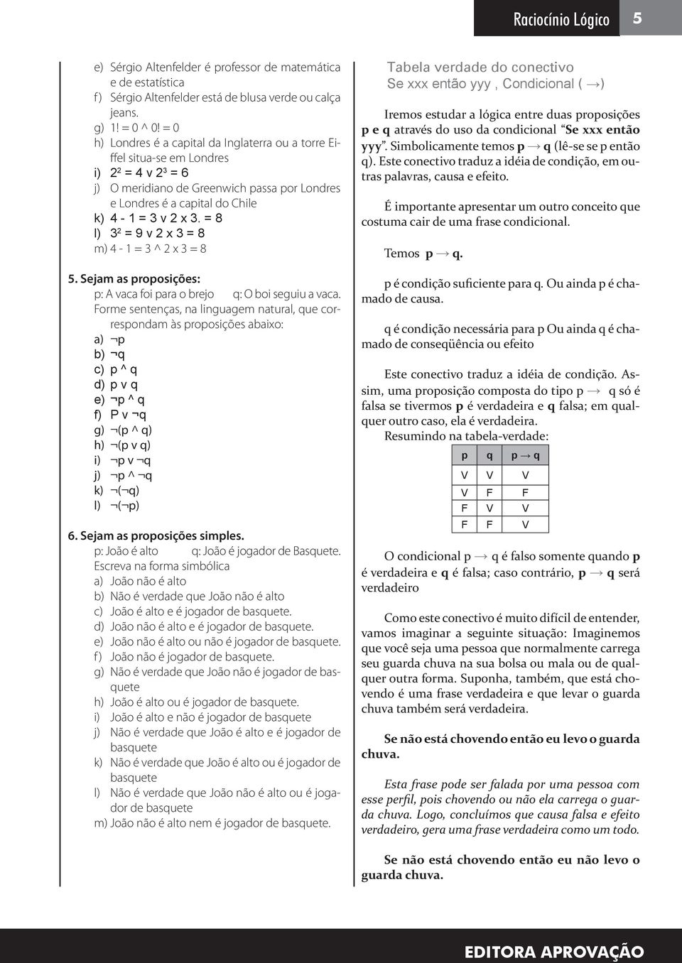 = 8 l) = 9 v x = 8 m) - = ^ x = 8. Sejam as proposições: p: A vaca foi para o brejo q: O boi seguiu a vaca.