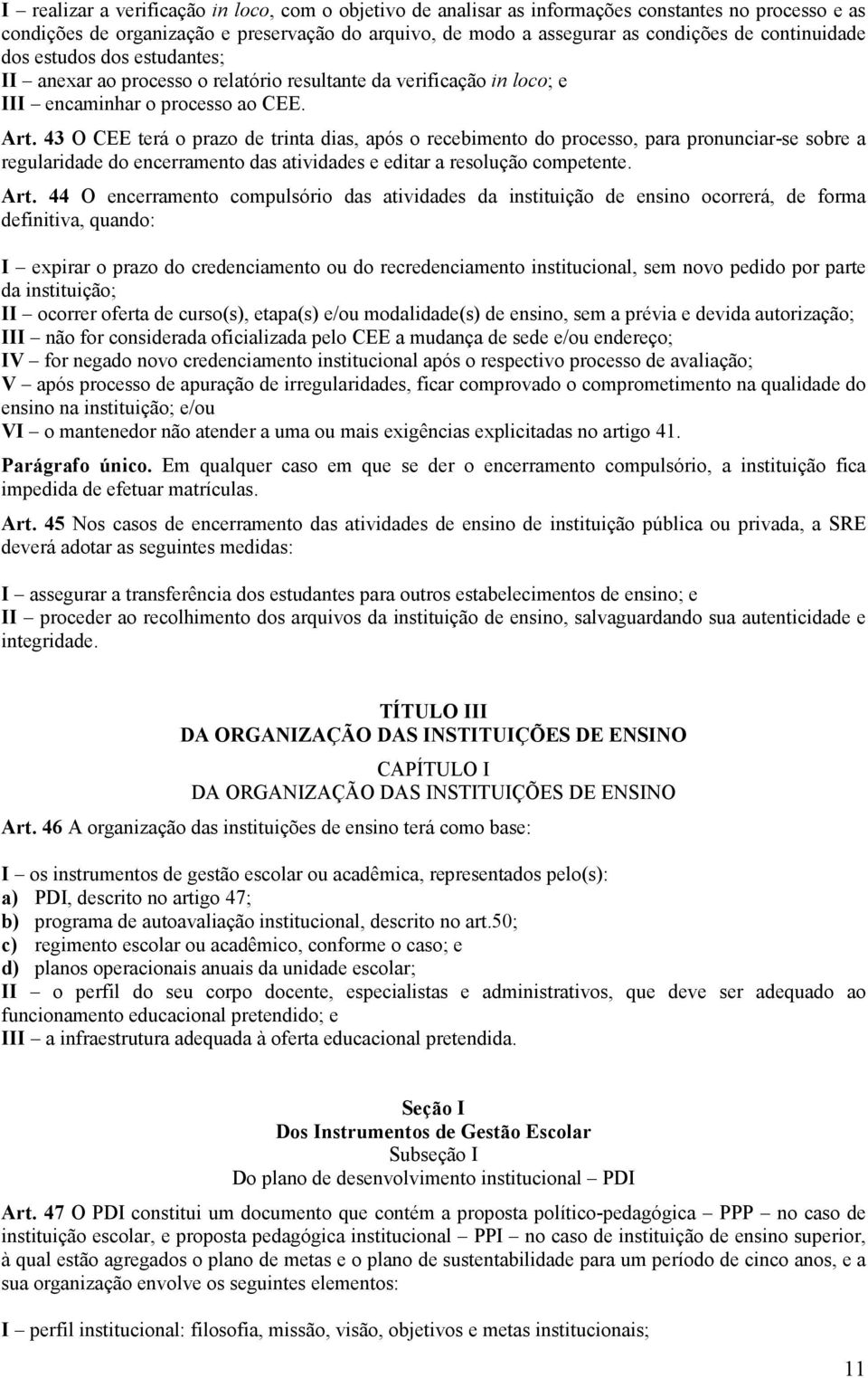 43 O CEE terá o prazo de trinta dias, após o recebimento do processo, para pronunciar-se sobre a regularidade do encerramento das atividades e editar a resolução competente. Art.