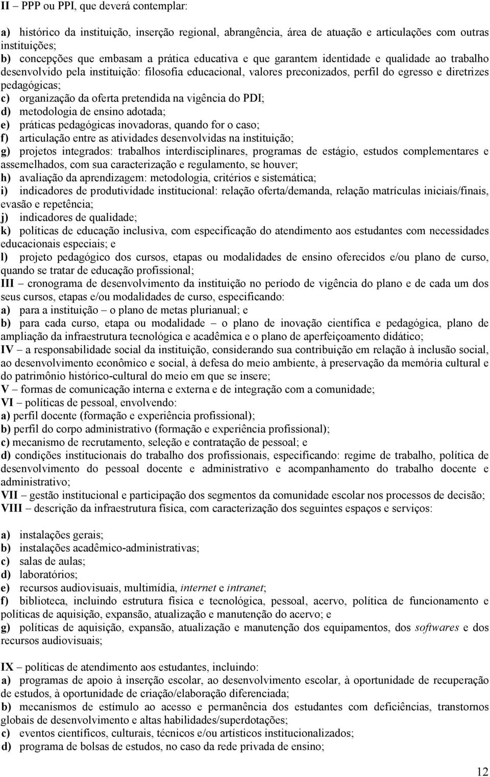 oferta pretendida na vigência do PDI; d) metodologia de ensino adotada; e) práticas pedagógicas inovadoras, quando for o caso; f) articulação entre as atividades desenvolvidas na instituição; g)