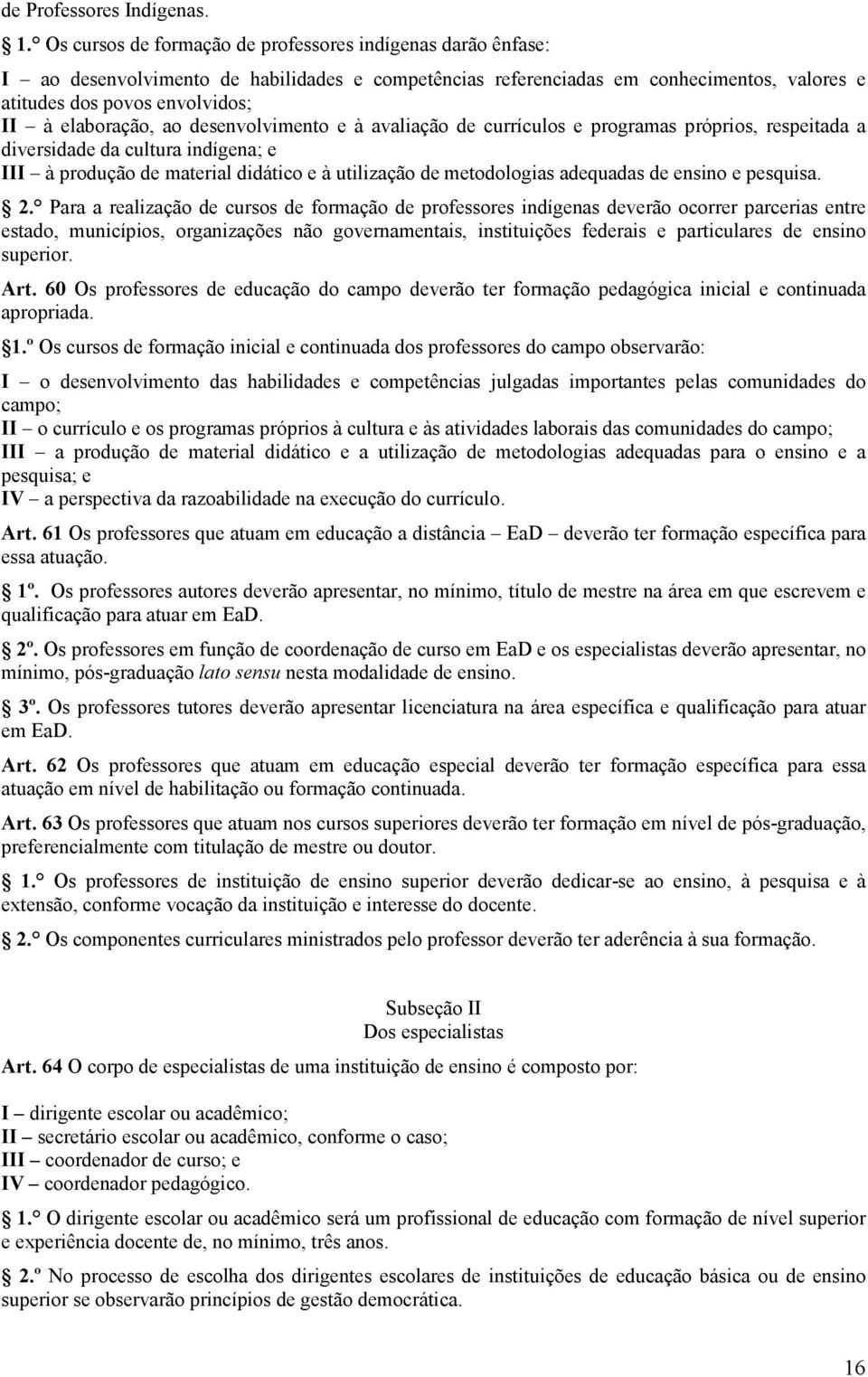 elaboração, ao desenvolvimento e à avaliação de currículos e programas próprios, respeitada a diversidade da cultura indígena; e III à produção de material didático e à utilização de metodologias