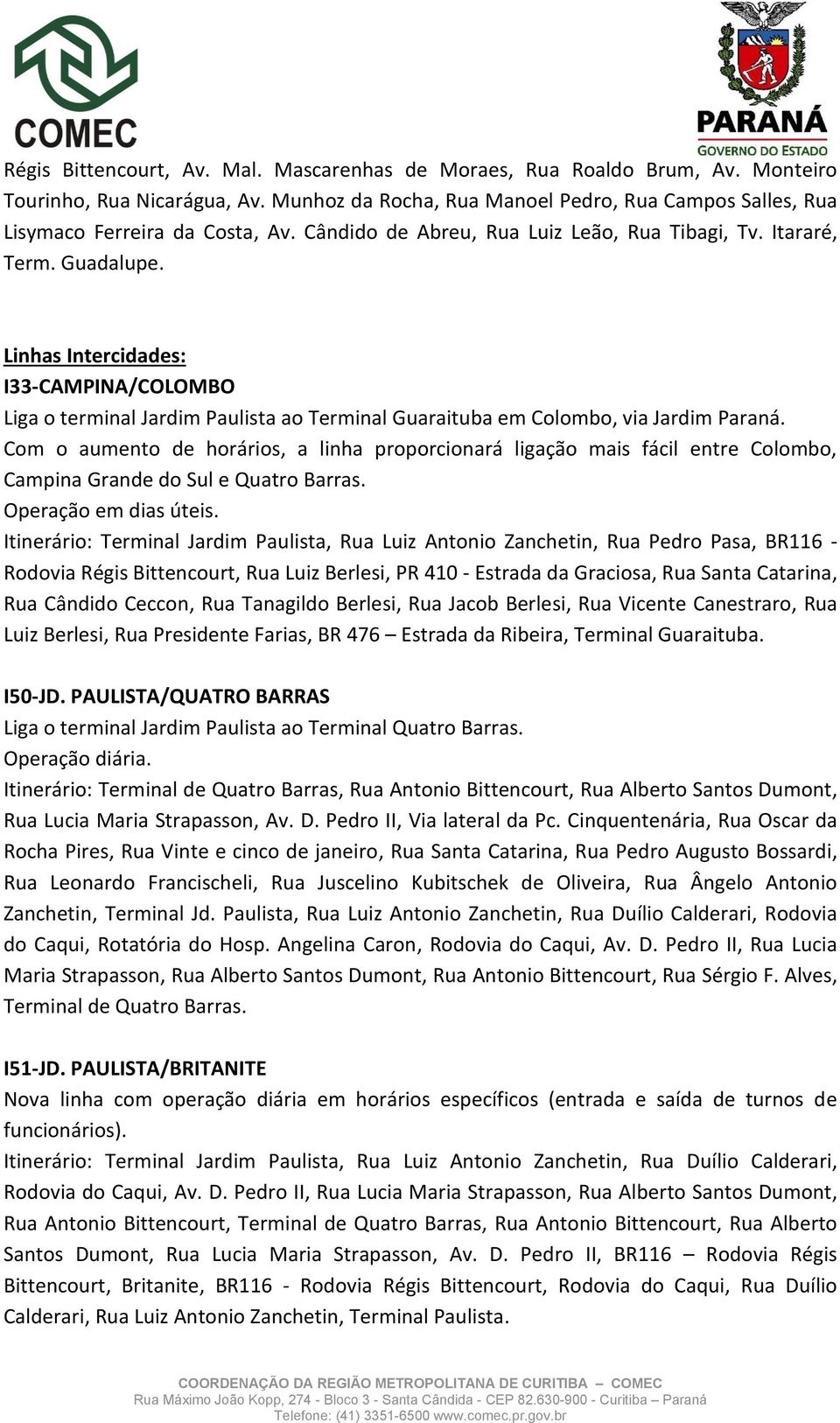 Linhas Intercidades: I33-CAMPINA/COLOMBO Liga o terminal Jardim Paulista ao Terminal Guaraituba em Colombo, via Jardim Paraná.