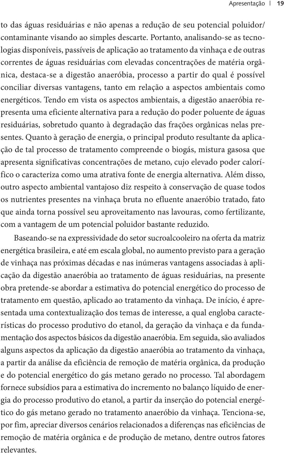 destaca-se a digestão anaeróbia, processo a partir do qual é possível conciliar diversas vantagens, tanto em relação a aspectos ambientais como energéticos.