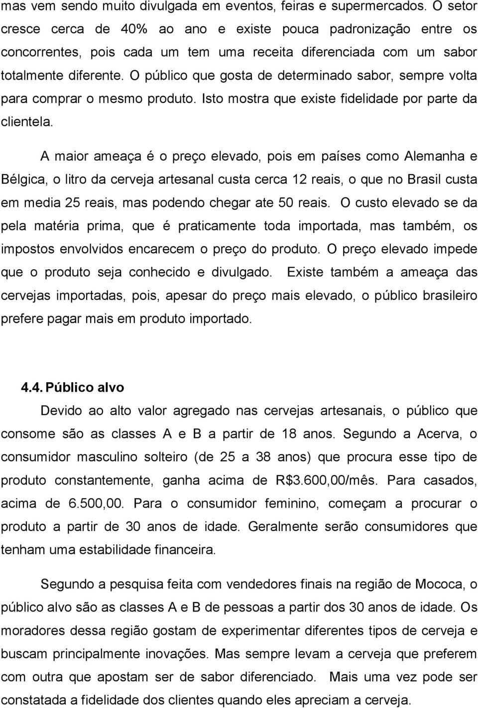 O público que gosta de determinado sabor, sempre volta para comprar o mesmo produto. Isto mostra que existe fidelidade por parte da clientela.