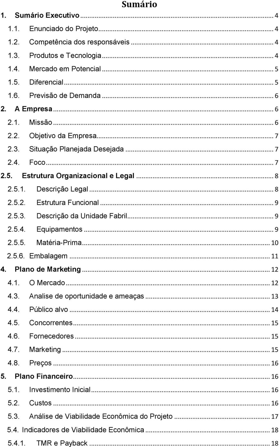 .. 8 2.5.2. Estrutura Funcional... 9 2.5.3. Descrição da Unidade Fabril... 9 2.5.4. Equipamentos... 9 2.5.5. Matéria-Prima... 10 2.5.6. Embalagem... 11 4. Plano de Marketing... 12 4.1. O Mercado.