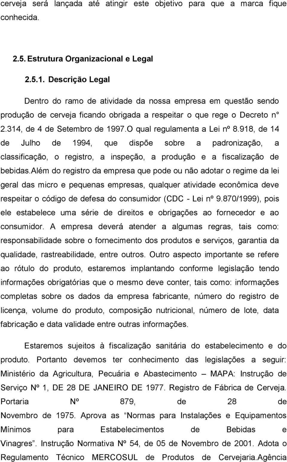 O qual regulamenta a Lei nº 8.918, de 14 de Julho de 1994, que dispõe sobre a padronização, a classificação, o registro, a inspeção, a produção e a fiscalização de bebidas.