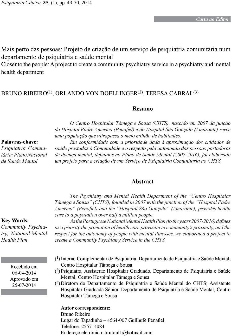 create a community psychiatry service in a psychiatry and mental health department Bruno Ribeiro (1), Orlando von Doellinger (2), Teresa Cabral (3) Psiquiatria Comunitária; Plano Nacional de Saúde