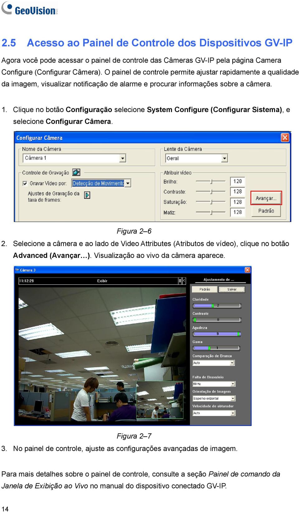 Clique no botão Configuração selecione System Configure (Configurar Sistema), e selecione Configurar Câmera. Figura 2 6 2.