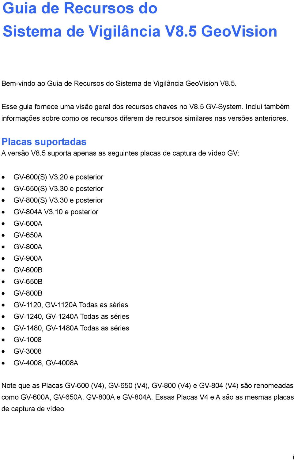 5 suporta apenas as seguintes placas de captura de vídeo GV: GV-600(S) V3.20 e posterior GV-650(S) V3.30 e posterior GV-800(S) V3.30 e posterior GV-804A V3.