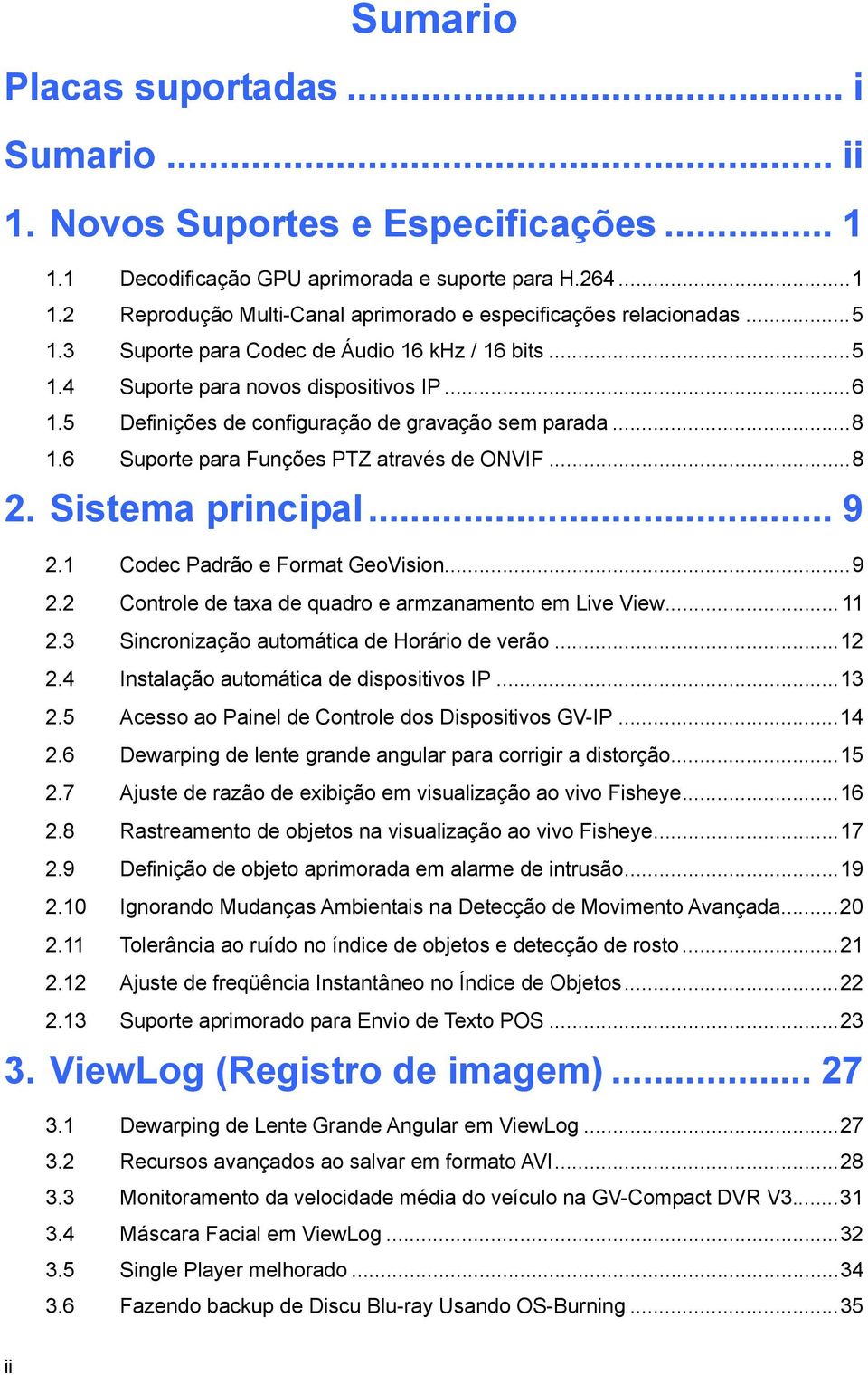 6 Suporte para Funções PTZ através de ONVIF...8 2. Sistema principal... 9 2.1 Codec Padrão e Format GeoVision...9 2.2 Controle de taxa de quadro e armzanamento em Live View... 11 2.