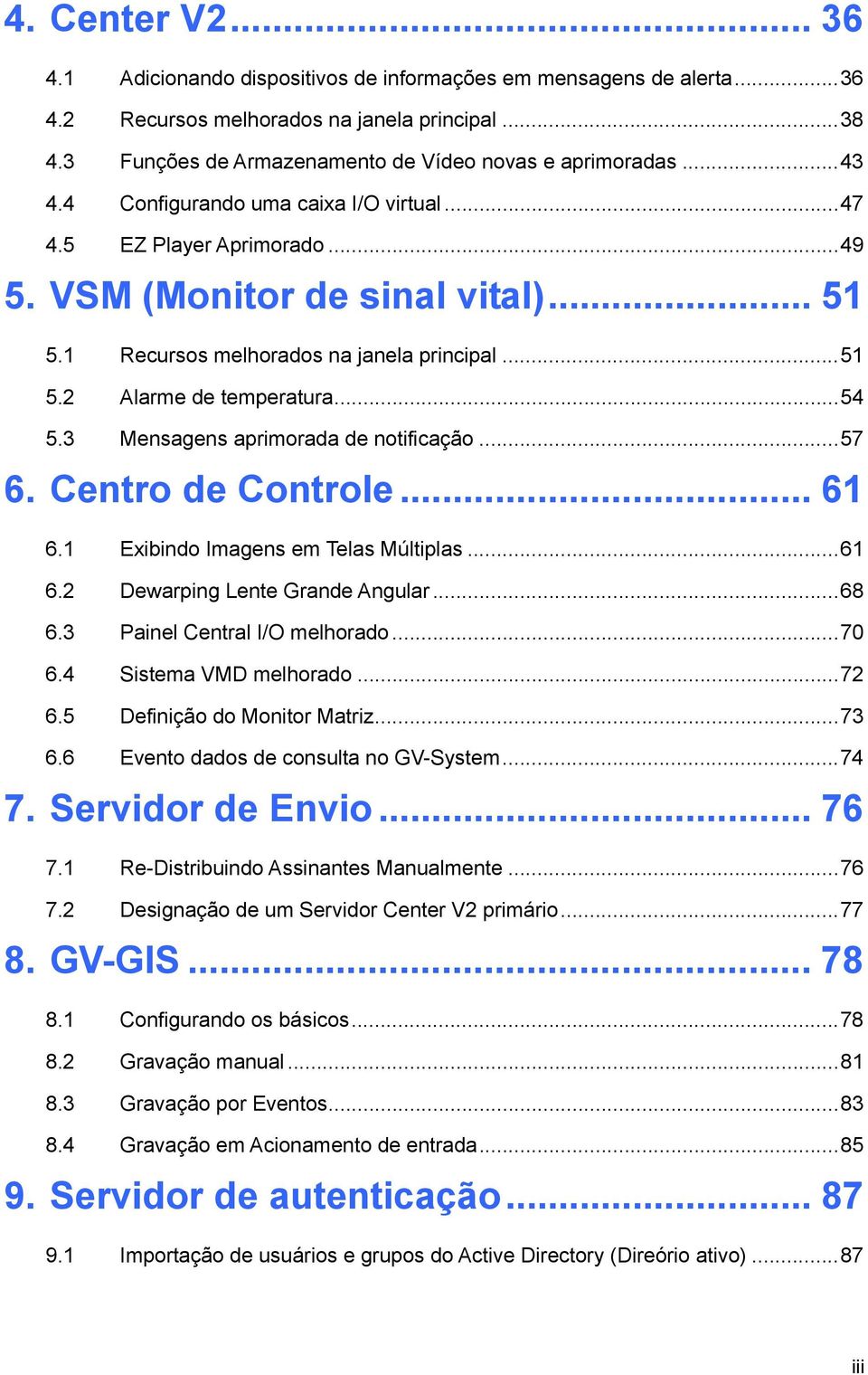 3 Mensagens aprimorada de notificação...57 6. Centro de Controle... 61 6.1 Exibindo Imagens em Telas Múltiplas...61 6.2 Dewarping Lente Grande Angular...68 6.3 Painel Central I/O melhorado...70 6.