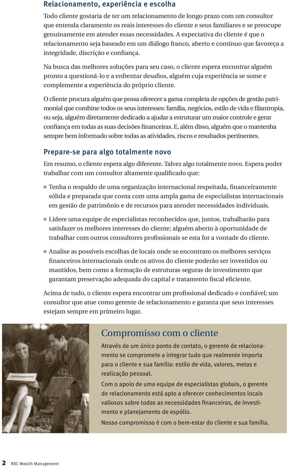 A expectativa do cliente é que o relacionamento seja baseado em um diálogo franco, aberto e contínuo que favoreça a integridade, discrição e confiança.