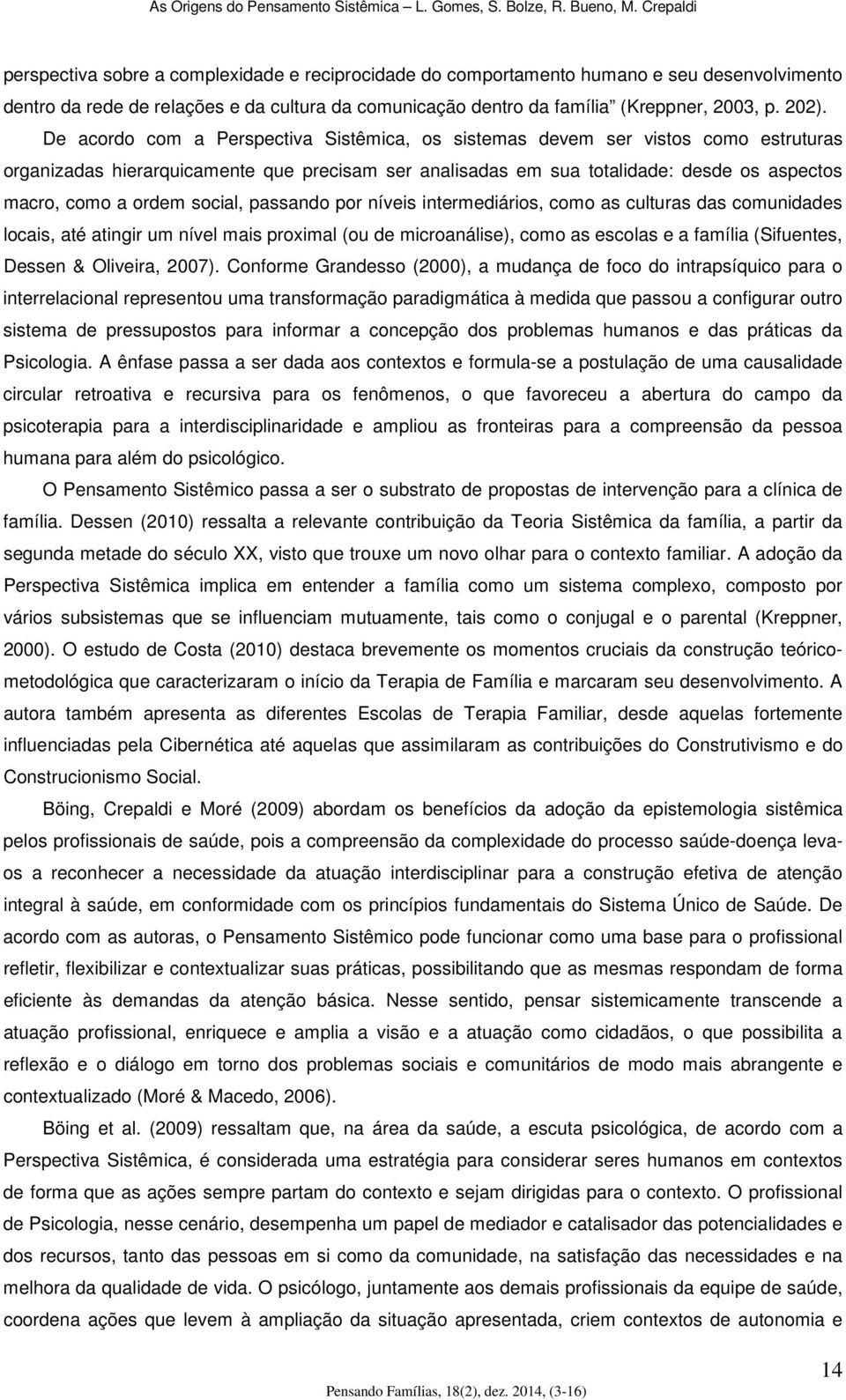 social, passando por níveis intermediários, como as culturas das comunidades locais, até atingir um nível mais proximal (ou de microanálise), como as escolas e a família (Sifuentes, Dessen &