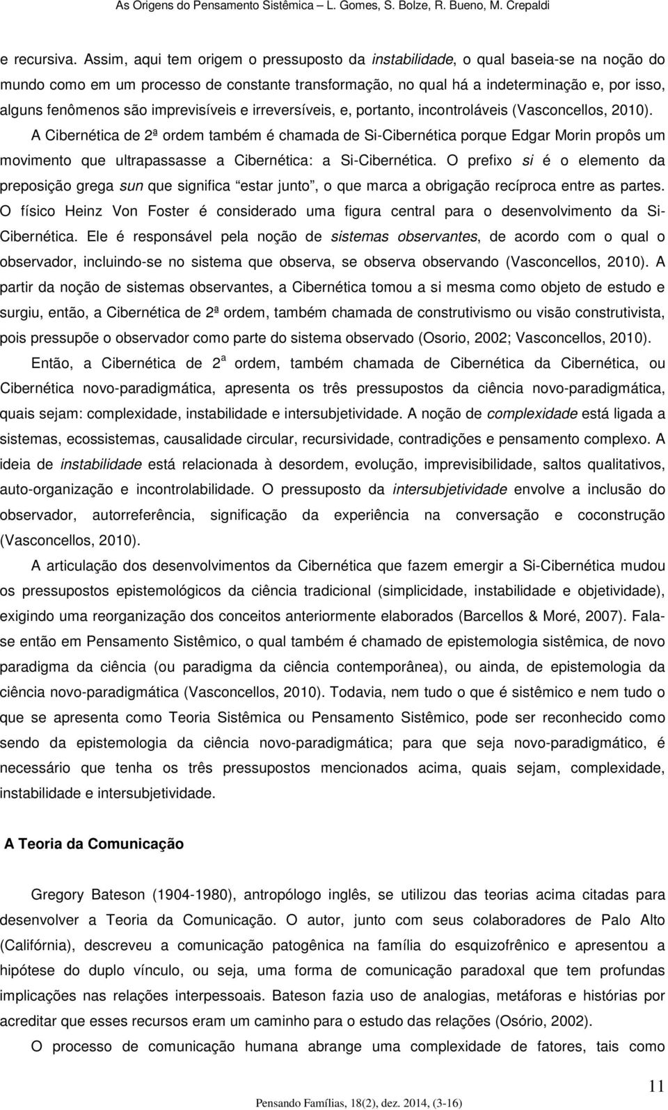 imprevisíveis e irreversíveis, e, portanto, incontroláveis (Vasconcellos, 2010).