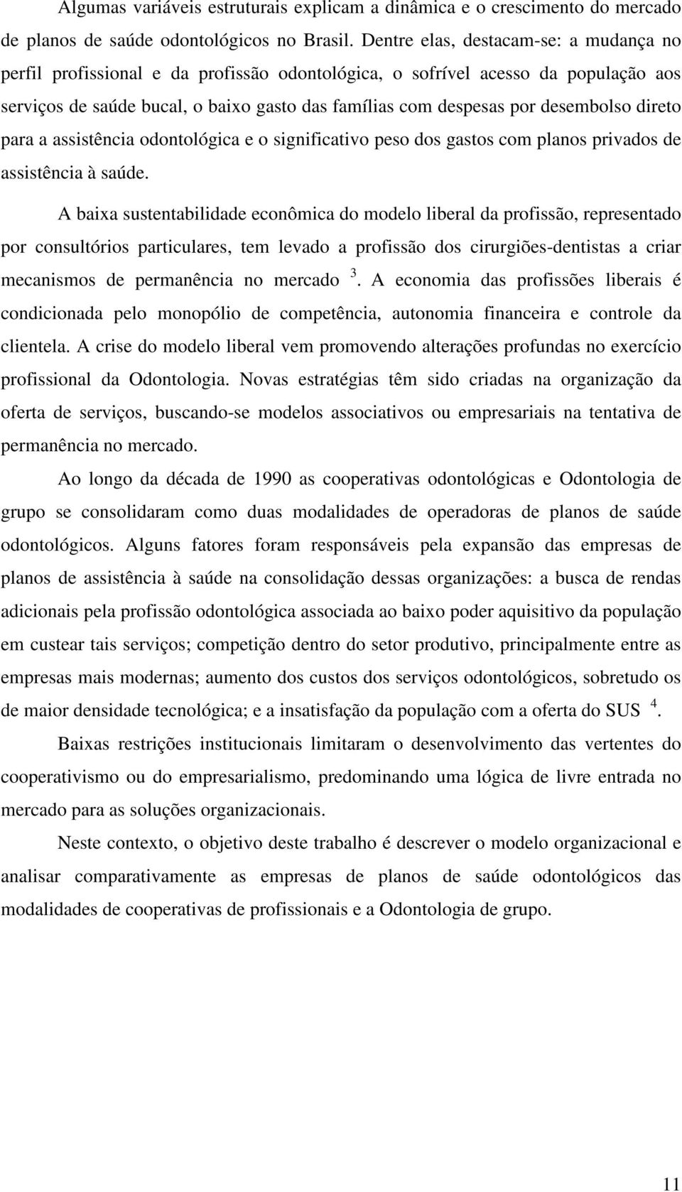 desembolso direto para a assistência odontológica e o significativo peso dos gastos com planos privados de assistência à saúde.