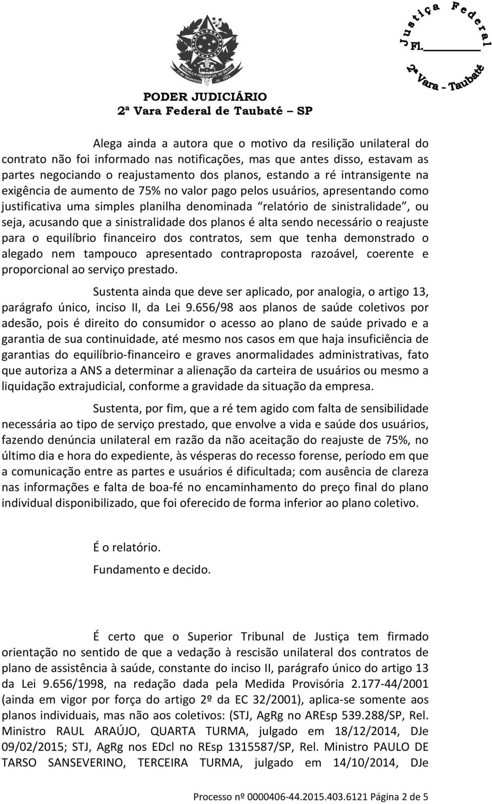 sinistralidade dos planos é alta sendo necessário o reajuste para o equilíbrio financeiro dos contratos, sem que tenha demonstrado o alegado nem tampouco apresentado contraproposta razoável, coerente