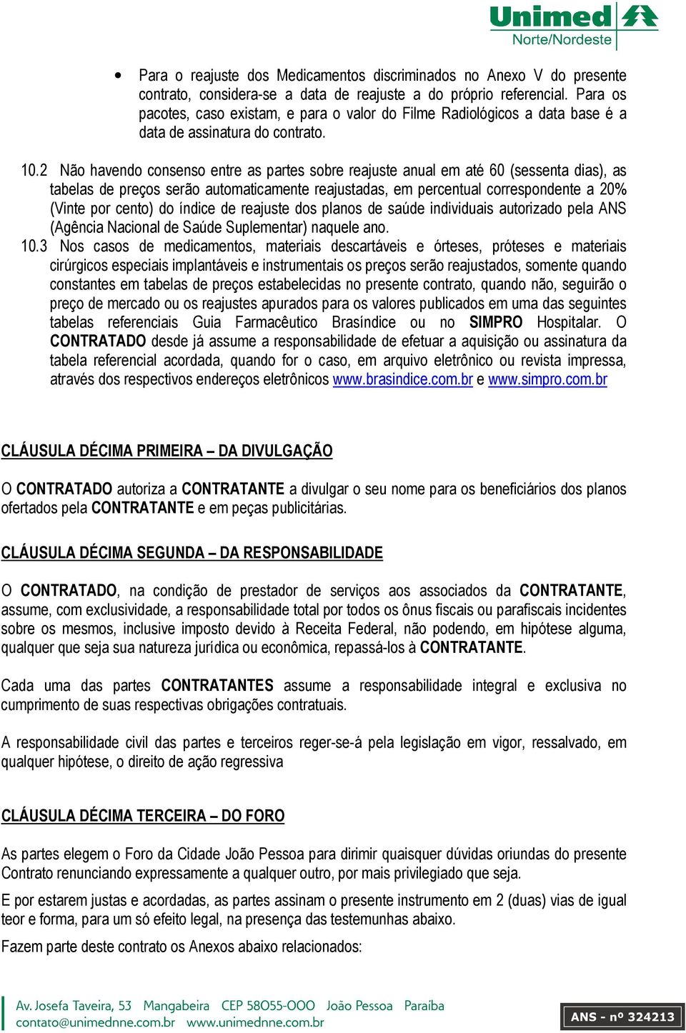 2 Não havendo consenso entre as partes sobre reajuste anual em até 60 (sessenta dias), as tabelas de preços serão automaticamente reajustadas, em percentual correspondente a 20% (Vinte por cento) do