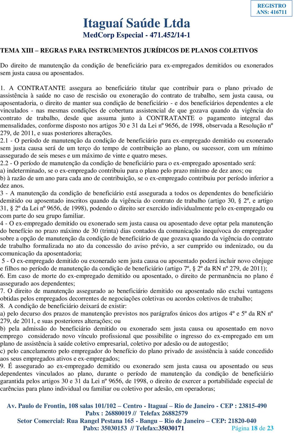 o direito de manter sua condição de beneficiário - e dos beneficiários dependentes a ele vinculados - nas mesmas condições de cobertura assistencial de que gozava quando da vigência do contrato de