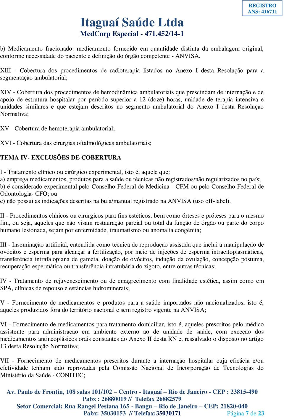 de internação e de apoio de estrutura hospitalar por período superior a 12 (doze) horas, unidade de terapia intensiva e unidades similares e que estejam descritos no segmento ambulatorial do Anexo I