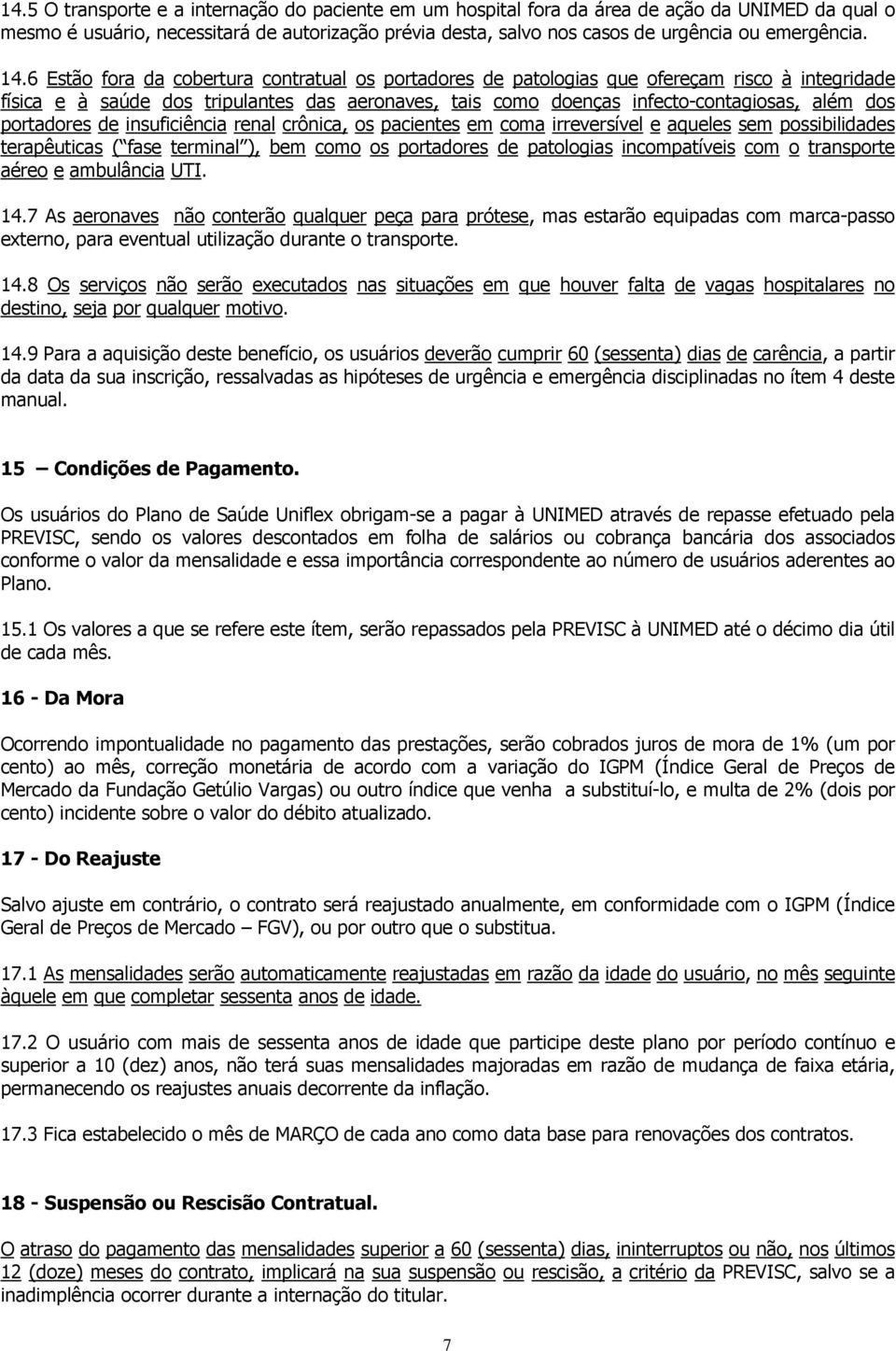 6 Estão fora da cobertura contratual os portadores de patologias que ofereçam risco à integridade física e à saúde dos tripulantes das aeronaves, tais como doenças infecto-contagiosas, além dos