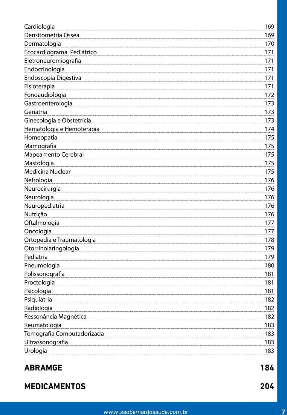 176 Neurocirurgia 176 Neurologia 176 Neuropediatria 176 Nutrição 176 Oftalmologia 177 Oncologia 177 Ortopedia e Traumatologia 178 Otorrinolaringologia 179 Pediatria 179 Pneumologia 180