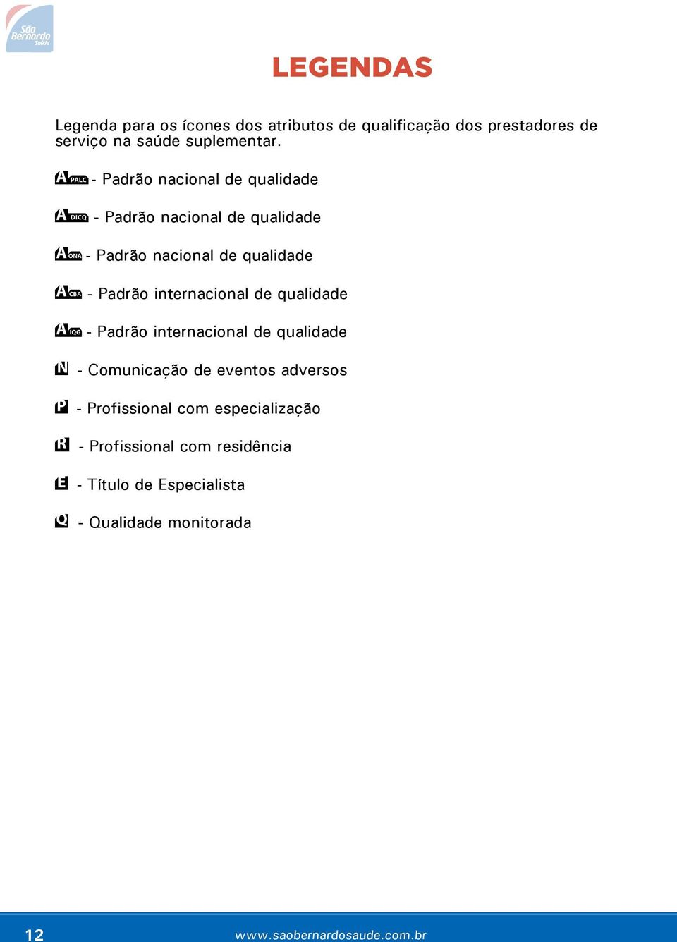 internacional de qualidade F - Padrão internacional de qualidade N- Comunicação de eventos adversos P - Profissional