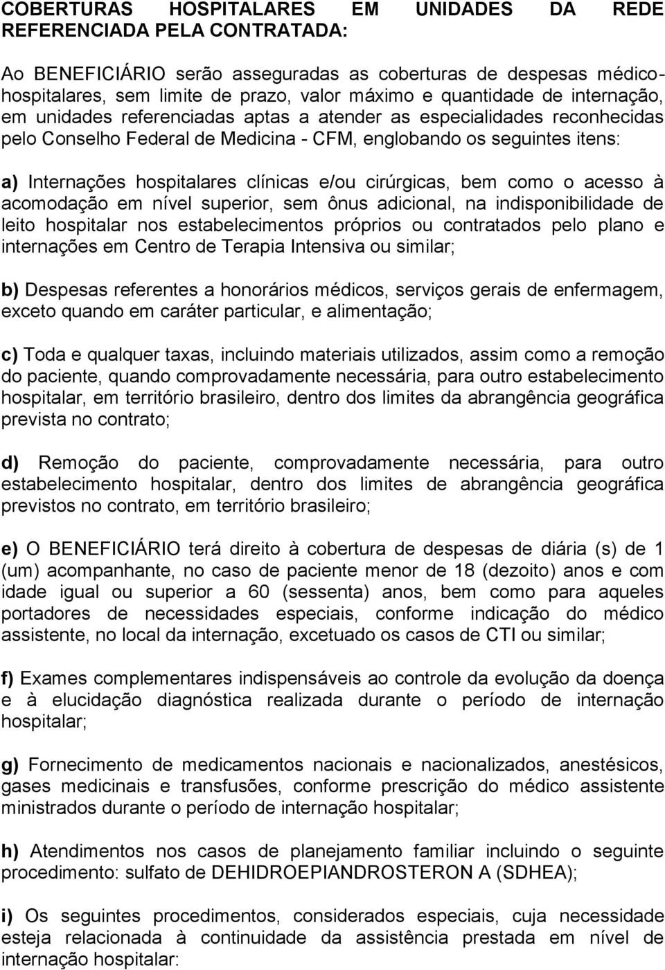 clínicas e/ou cirúrgicas, bem como o acesso à acomodação em nível superior, sem ônus adicional, na indisponibilidade de leito hospitalar nos estabelecimentos próprios ou contratados pelo plano e