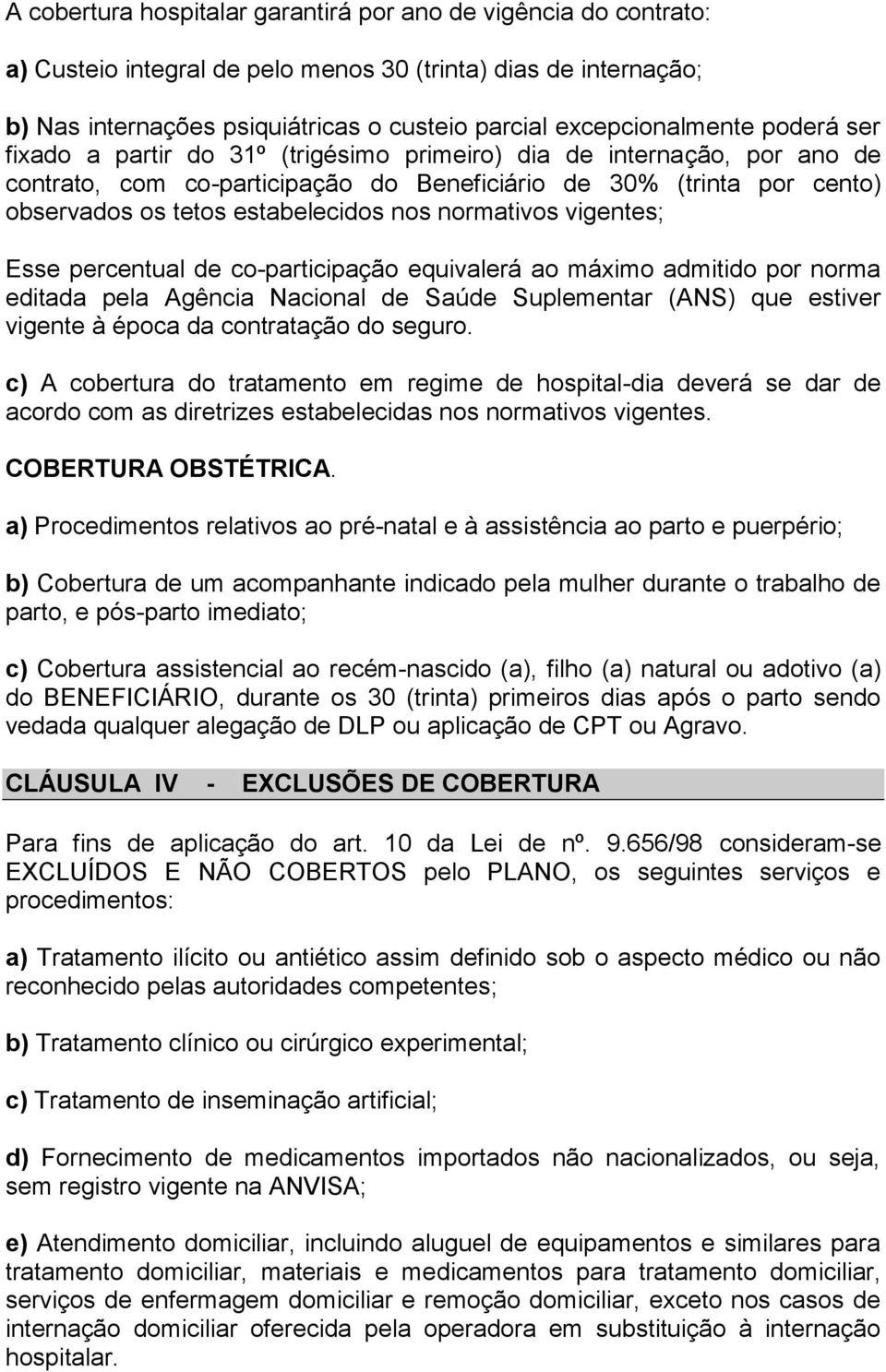 normativos vigentes; Esse percentual de co-participação equivalerá ao máximo admitido por norma editada pela Agência Nacional de Saúde Suplementar (ANS) que estiver vigente à época da contratação do