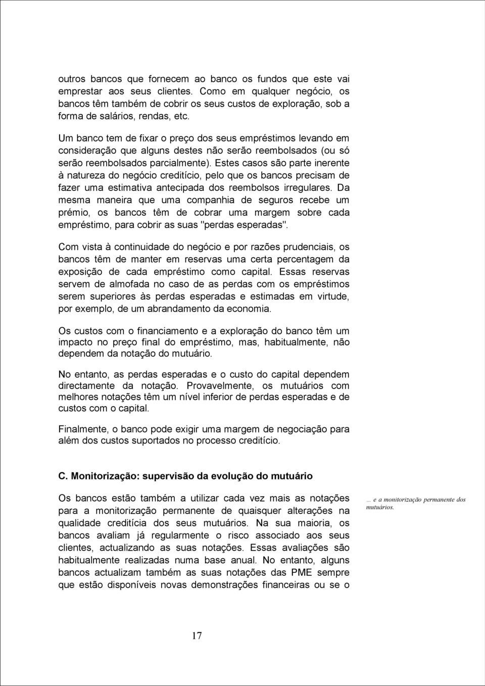 Um banco tem de fixar o preço dos seus empréstimos levando em consideração que alguns destes não serão reembolsados (ou só serão reembolsados parcialmente).