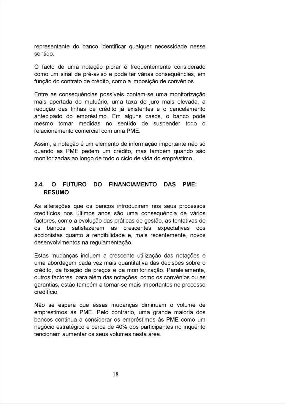 Entre as consequências possíveis contam-se uma monitorização mais apertada do mutuário, uma taxa de juro mais elevada, a redução das linhas de crédito já existentes e o cancelamento antecipado do