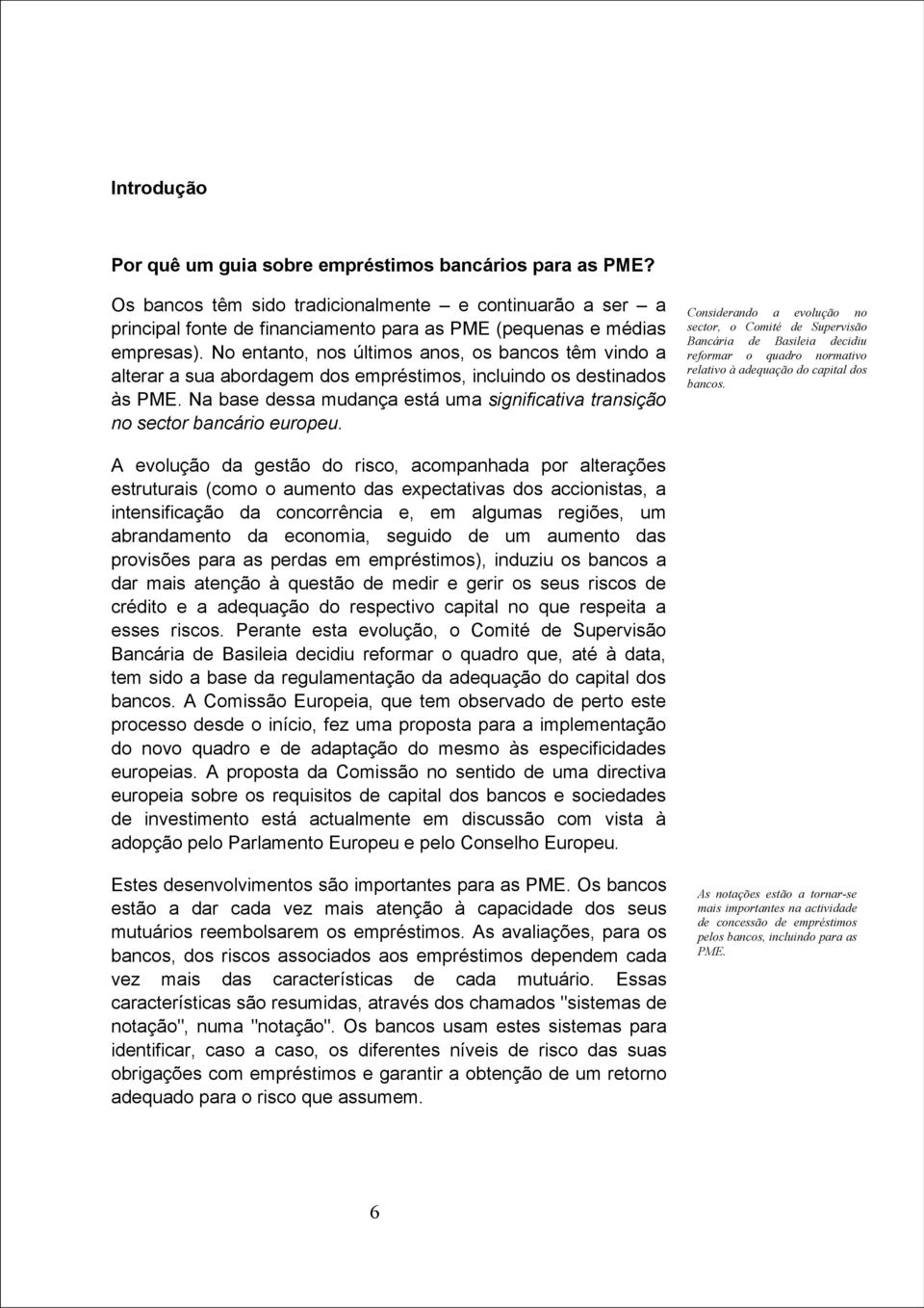 Na base dessa mudança está uma significativa transição no sector bancário europeu.