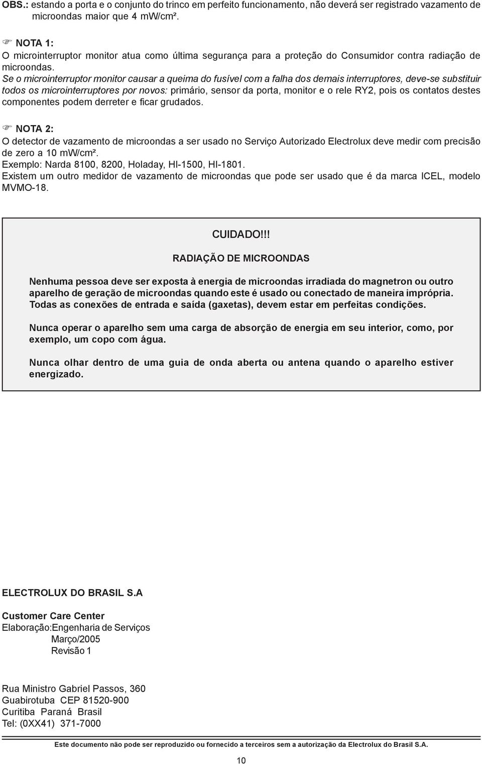 Se o microinterruptor monitor causar a queima do fusível com a falha dos demais interruptores, deve-se substituir todos os microinterruptores por novos: primário, sensor da porta, monitor e o rele