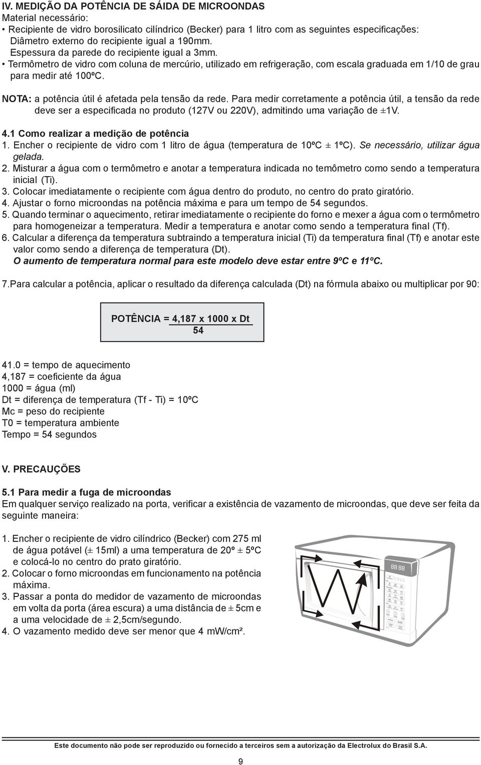 NOTA: a potência útil é afetada pela tensão da rede. Para medir corretamente a potência útil, a tensão da rede deve ser a especificada no produto (127V ou 220V), admitindo uma variação de ±1V. 4.