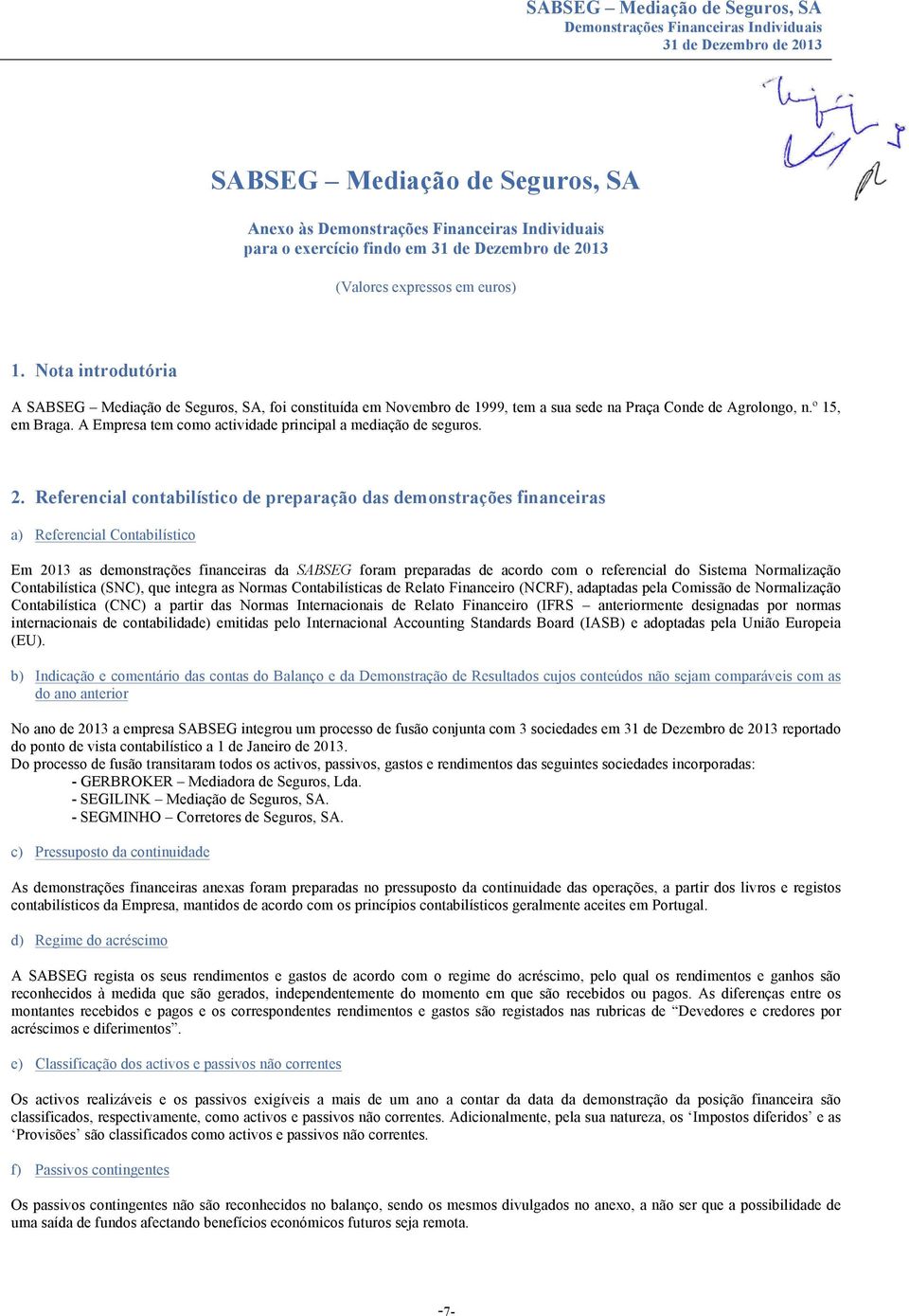 A Empresa tem como actividade principal a mediação de seguros. 2.