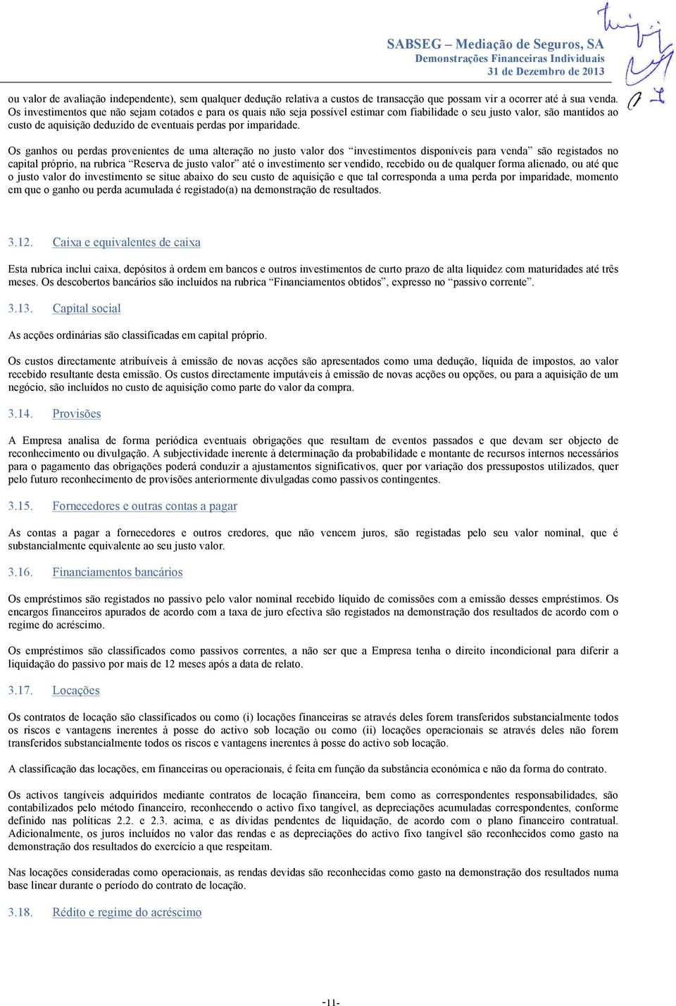 Os ganhos ou perdas provenientes de uma alteração no justo valor dos investimentos disponíveis para venda são registados no capital próprio, na rubrica Reserva de justo valor até o investimento ser