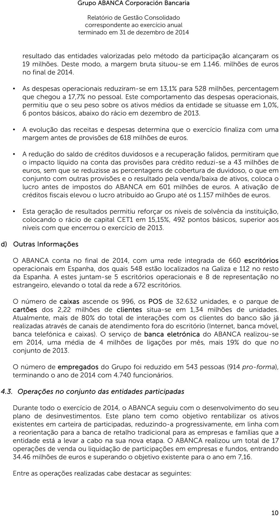 Este comportamento das despesas operacionais, permitiu que o seu peso sobre os ativos médios da entidade se situasse em 1,0%, 6 pontos básicos, abaixo do rácio em dezembro de 2013.