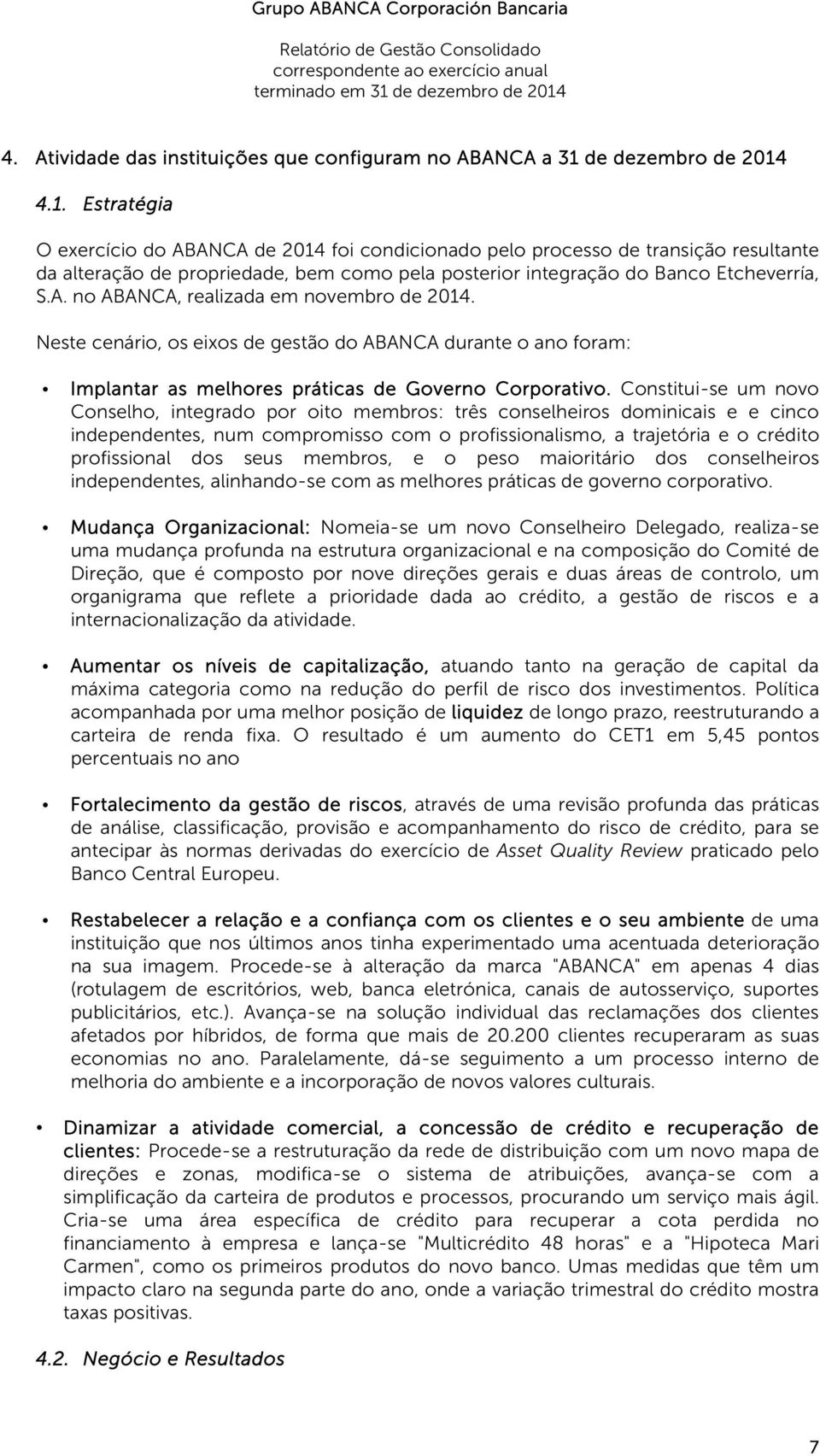 4.1. Estratégia O exercício do ABANCA de 2014 foi condicionado pelo processo de transição resultante da alteração de propriedade, bem como pela posterior integração do Banco Etcheverría, S.A. no ABANCA, realizada em novembro de 2014.