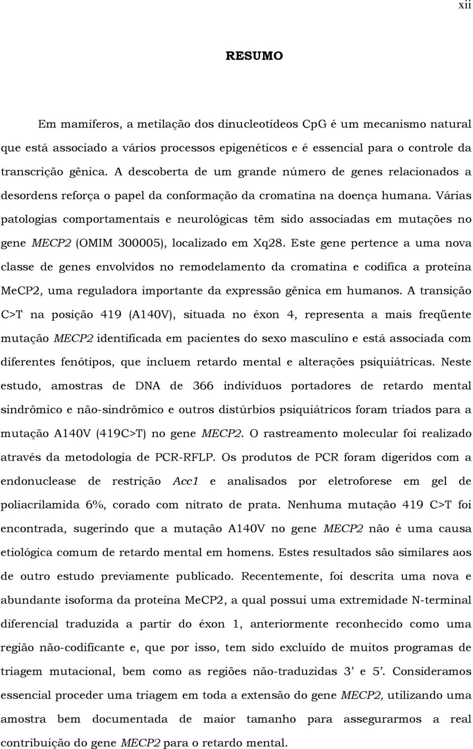 Várias patologias comportamentais e neurológicas têm sido associadas em mutações no gene MECP2 (OMIM 300005), localizado em Xq28.